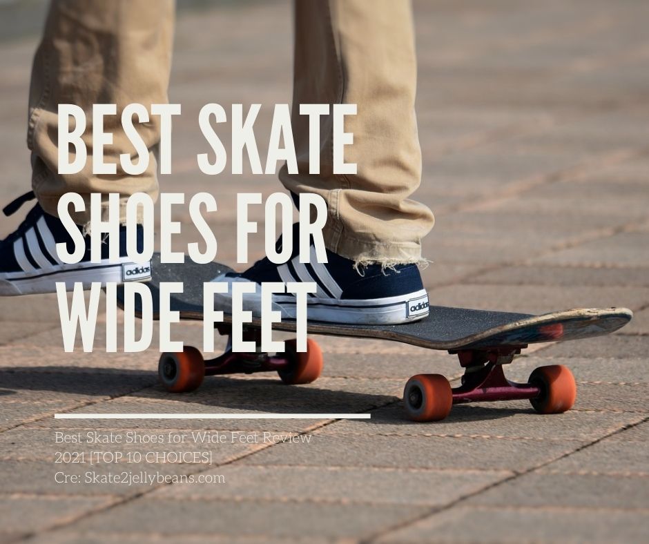 Best Skate Shoes for Wide Feet Review 2021 TOP 10 CHOICES